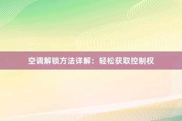 空调解锁方法详解：轻松获取控制权