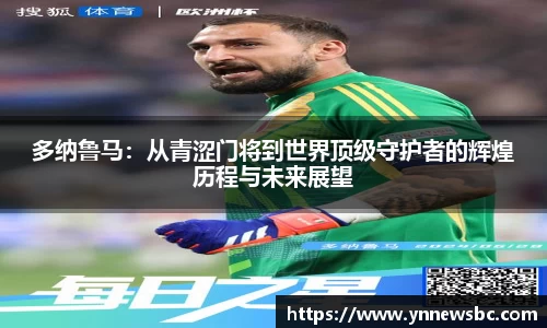 多纳鲁马:从青涩门将到世界顶级守护者的辉煌历程与未来展望